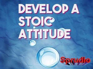 Develop a Stoic Attitude  