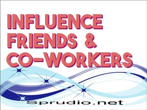 Influence Friends & Co-Workers